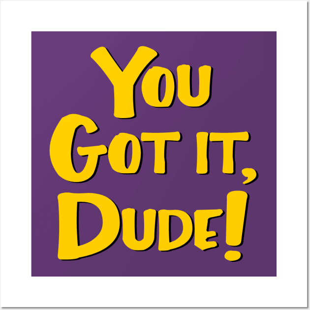 You Got It, Dude! Wall Art by masciajames